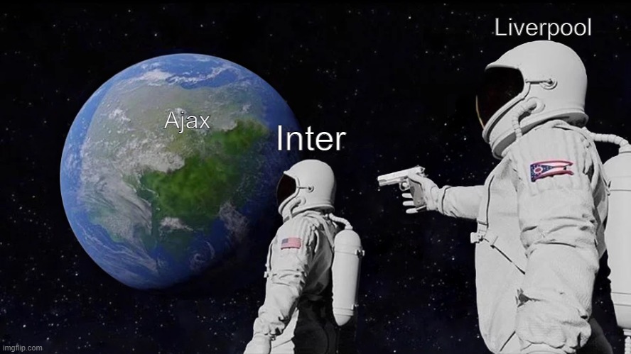 :( Inter vs Ajax to Inter vs Liverpool |  Liverpool; Inter; Ajax | image tagged in memes,always has been,champions league,inter milan,ajax,liverpool | made w/ Imgflip meme maker