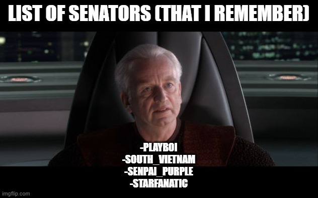 I am the Senate | LIST OF SENATORS (THAT I REMEMBER); -PLAYBOI
-SOUTH_VIETNAM
-SENPAI_PURPLE
-STARFANATIC | image tagged in i am the senate | made w/ Imgflip meme maker