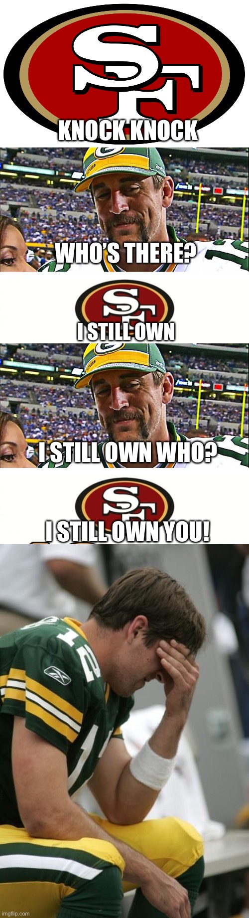 Who got owned? |  KNOCK KNOCK; WHO’S THERE? I STILL OWN; I STILL OWN WHO? I STILL OWN YOU! | image tagged in 49ers,aaron rodgers,chicago bears,memes,nfl memes | made w/ Imgflip meme maker