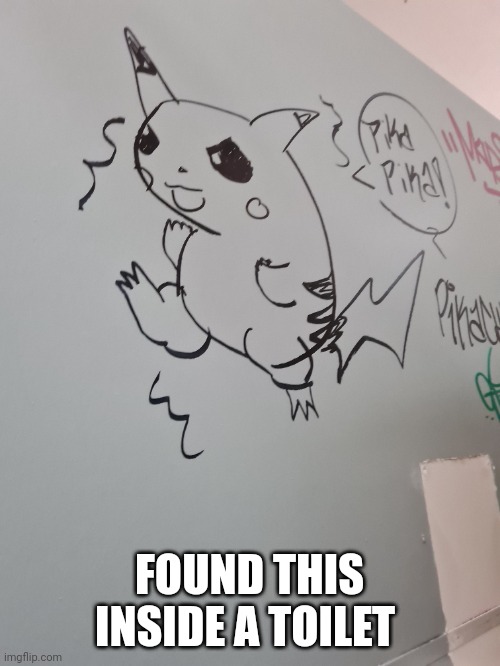 ... | FOUND THIS INSIDE A TOILET | image tagged in toilet pikachu | made w/ Imgflip meme maker