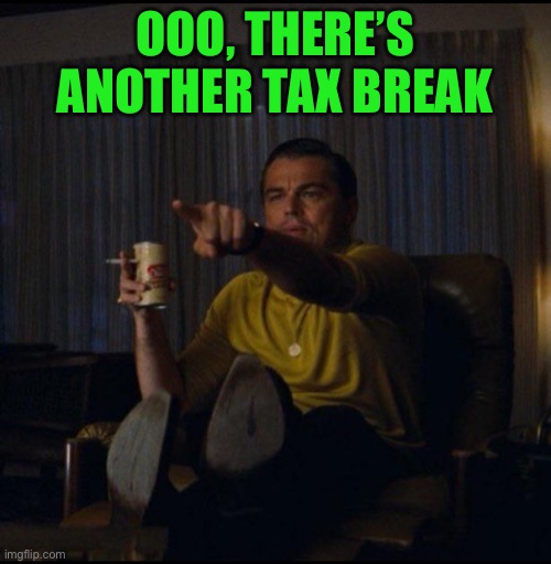 Leonardo DiCaprio Pointing | OOO, THERE’S ANOTHER TAX BREAK | image tagged in leonardo dicaprio pointing | made w/ Imgflip meme maker
