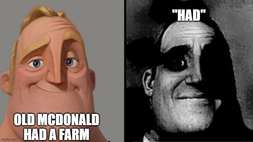 "had" |  "HAD"; OLD MCDONALD HAD A FARM | image tagged in traumatized mr incredible | made w/ Imgflip meme maker
