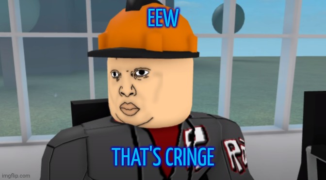 Bruh | EEW THAT'S CRINGE | image tagged in bruh | made w/ Imgflip meme maker
