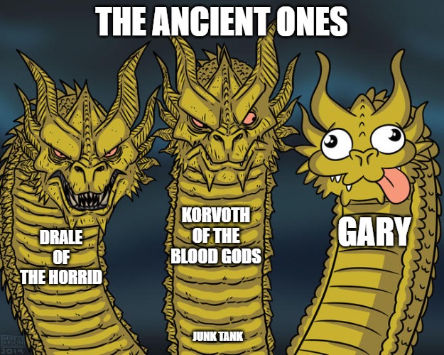 The Ancient Dragons | THE ANCIENT ONES; KORVOTH OF THE BLOOD GODS; GARY; DRALE OF THE HORRID; JUNK TANK | image tagged in three-headed dragon,dragons,junk tank | made w/ Imgflip meme maker