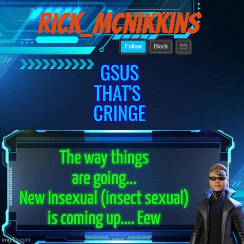 Eew | GSUS
THAT'S 
CRINGE; The way things are going...
New Insexual (insect sexual) is coming up.... Eew | image tagged in 2nd announcement | made w/ Imgflip meme maker