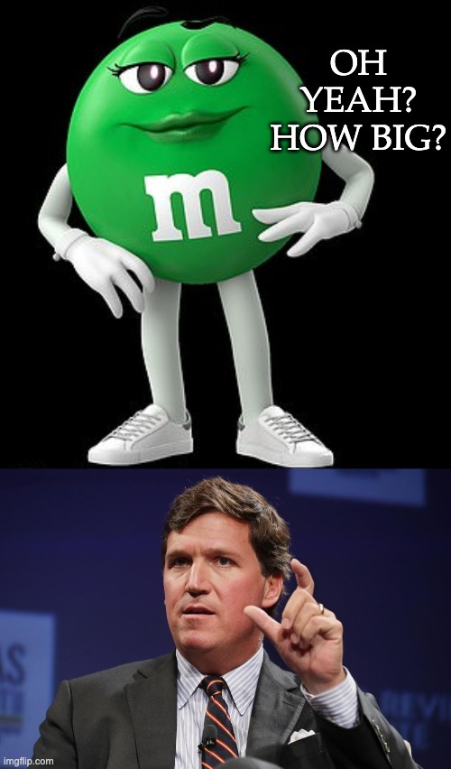 Tucker Carlson m&m game | OH YEAH? HOW BIG? | image tagged in tucker carlson,candy | made w/ Imgflip meme maker