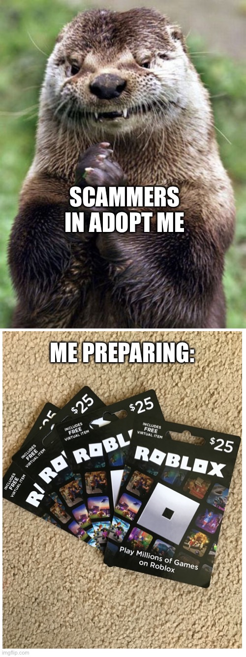 The time has come…. | SCAMMERS IN ADOPT ME; ME PREPARING: | image tagged in memes,evil otter | made w/ Imgflip meme maker