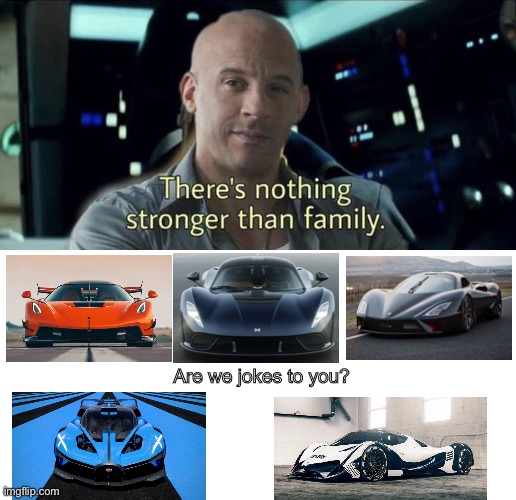 haha engine go brrrr | Are we jokes to you? | image tagged in nothing is stronger than family,cars,horsepower,memes | made w/ Imgflip meme maker