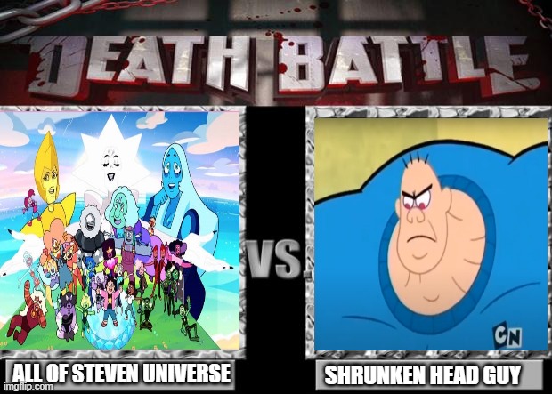 Buy some Loot. Or get the Boot | ALL OF STEVEN UNIVERSE; SHRUNKEN HEAD GUY | image tagged in death battle | made w/ Imgflip meme maker