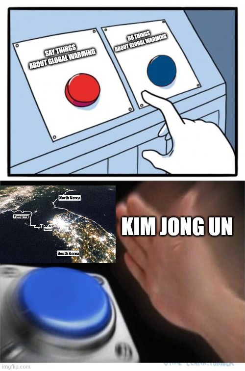 This man does things about global warming | DO THINGS ABOUT GLOBAL WARMING; SAY THINGS ABOUT GLOBAL WARMING; KIM JONG UN | image tagged in two buttons 1 blue | made w/ Imgflip meme maker