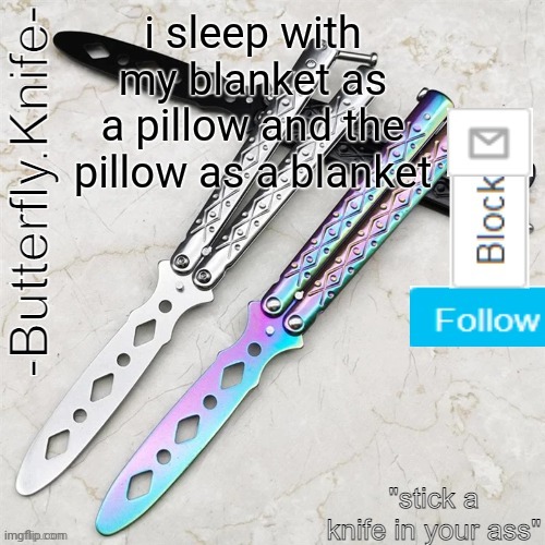Butterfly.Knife temp | i sleep with my blanket as a pillow and the pillow as a blanket | image tagged in butterfly knife temp | made w/ Imgflip meme maker