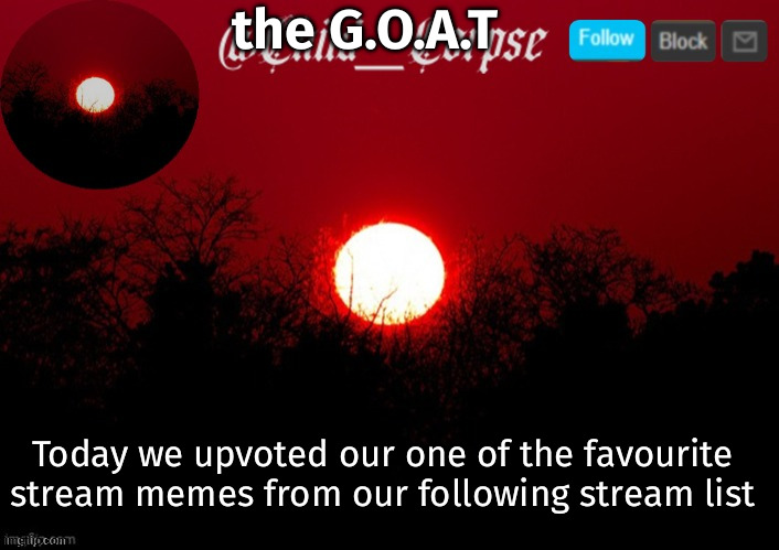 Please memer who see this post upvote your favourite one | the G.O.A.T; Today we upvoted our one of the favourite stream memes from our following stream list | image tagged in child_corpse announcement template,fun,memes,announcement | made w/ Imgflip meme maker