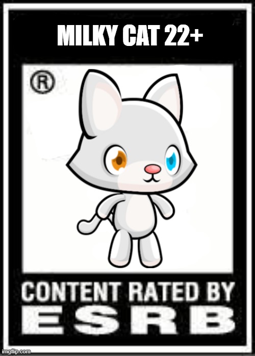 Milky cat rating |  MILKY CAT 22+ | image tagged in teen'rating,esrb rating,meow the cat pet | made w/ Imgflip meme maker