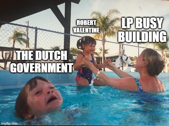 The dutchies | ROBERT VALENTINE; LP BUSY BUILDING; THE DUTCH GOVERNMENT | image tagged in drowning kid in the pool | made w/ Imgflip meme maker
