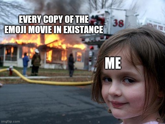 Disaster Girl | EVERY COPY OF THE EMOJI MOVIE IN EXISTANCE; ME | image tagged in memes,disaster girl | made w/ Imgflip meme maker