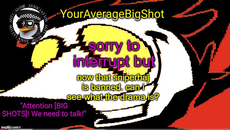 what is your message to sniperhaj after you unfeatured them and i'm guessing that he is lewis or jeffrey stone. | sorry to interrupt but; now that sniperhaj is banned. can i see what the drama is? | image tagged in youraveragebigshot's official announcement template | made w/ Imgflip meme maker