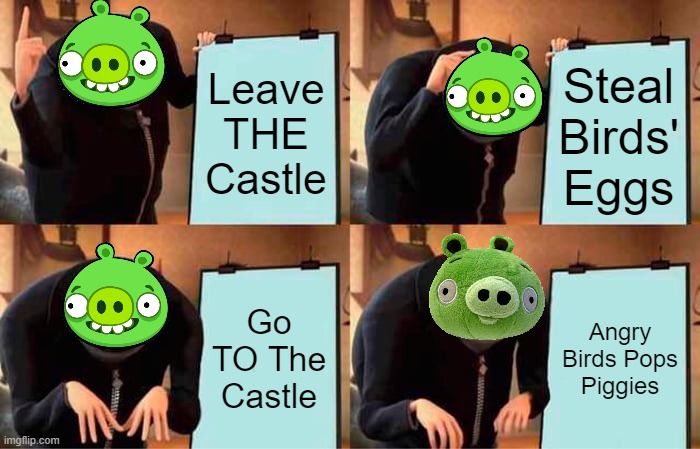 Bad Pig's Plan | Leave THE Castle; Steal Birds' Eggs; Go TO The Castle; Angry Birds Pops Piggies | image tagged in memes,gru's plan | made w/ Imgflip meme maker