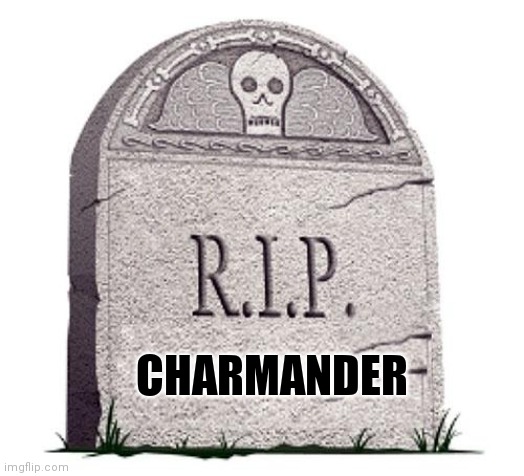 RIP | CHARMANDER | image tagged in rip | made w/ Imgflip meme maker
