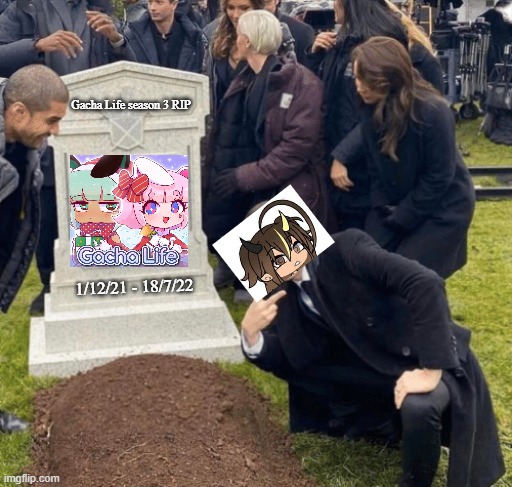 Gacha Life was death in July | Gacha Life season 3 RIP; 1/12/21 - 18/7/22 | image tagged in grant gustin over grave,memes | made w/ Imgflip meme maker