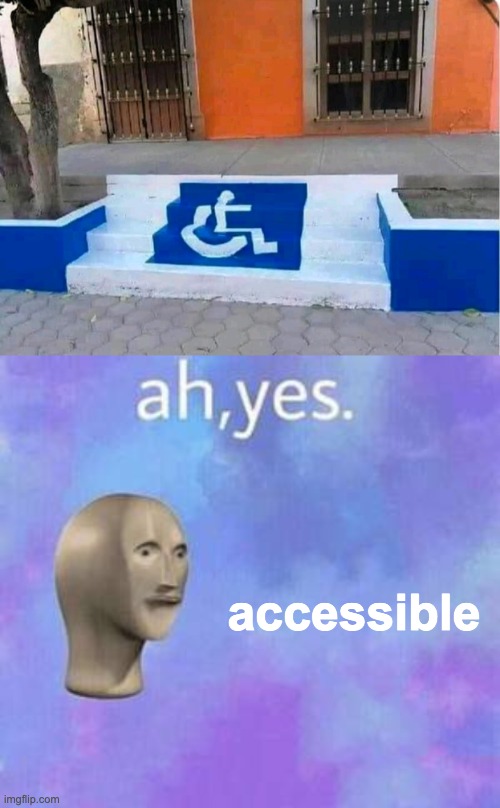 Hats off to the designer of this thing | accessible | image tagged in ah yes,memes,unfunny | made w/ Imgflip meme maker