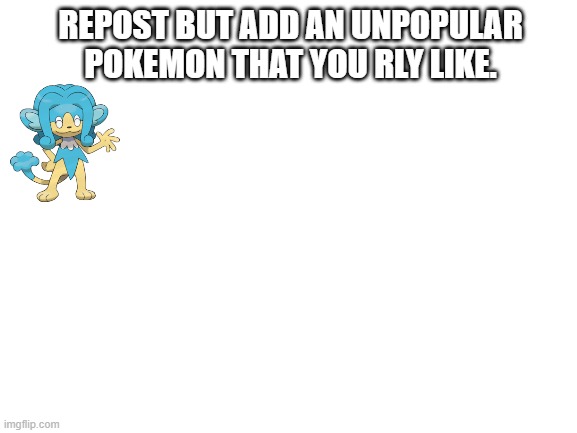 i dont get the hate | REPOST BUT ADD AN UNPOPULAR POKEMON THAT YOU RLY LIKE. | image tagged in blank white template | made w/ Imgflip meme maker