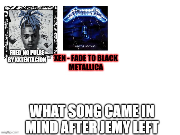 F to Jemy | XEN - FADE TO BLACK
METALLICA | image tagged in jemy,queenofpuredankness jemy,f | made w/ Imgflip meme maker