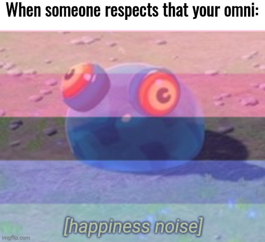 When someone respects that your omni: | image tagged in botw chuchu happiness noise | made w/ Imgflip meme maker