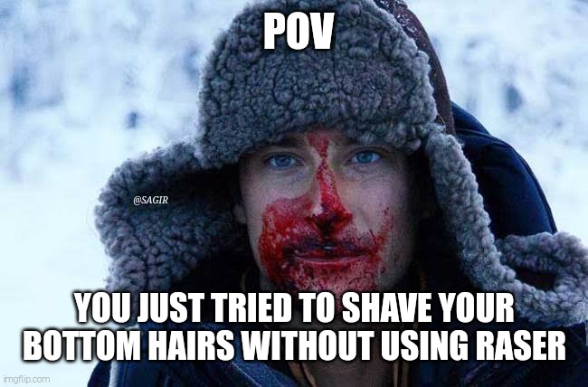 Bear grills meme | POV; @SAGIR; YOU JUST TRIED TO SHAVE YOUR
BOTTOM HAIRS WITHOUT USING RASER | image tagged in memes,relatable,bear grylls,funny,reality | made w/ Imgflip meme maker