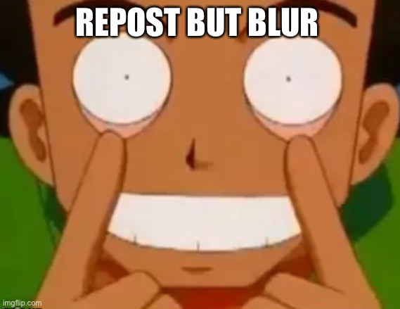 Brock | REPOST BUT BLUR | image tagged in brock | made w/ Imgflip meme maker