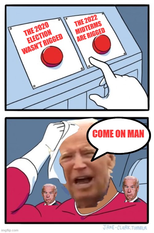 Poopy pants Biden need 10% for the Big Guy | THE 2022 MIDTERMS ARE RIGGED; THE 2020 ELECTION WASN'T RIGGED; COME ON MAN | image tagged in two buttons | made w/ Imgflip meme maker