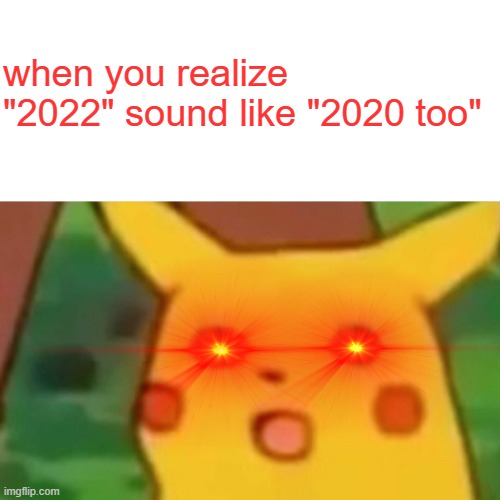 ohhhhhhhh no | when you realize "2022" sound like "2020 too" | image tagged in memes,surprised pikachu | made w/ Imgflip meme maker