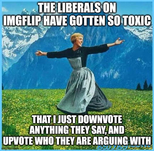 And I don't care | THE LIBERALS ON IMGFLIP HAVE GOTTEN SO TOXIC; THAT I JUST DOWNVOTE ANYTHING THEY SAY, AND UPVOTE WHO THEY ARE ARGUING WITH | image tagged in i don't care bm,liberals,democrats,politics | made w/ Imgflip meme maker