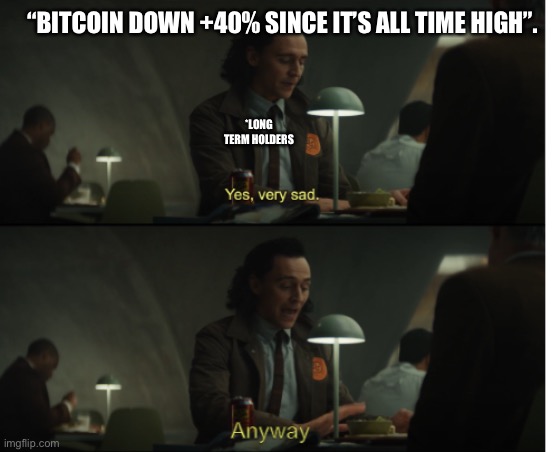 Crash | “BITCOIN DOWN +40% SINCE IT’S ALL TIME HIGH”. *LONG TERM HOLDERS | image tagged in yes very sad anyway | made w/ Imgflip meme maker