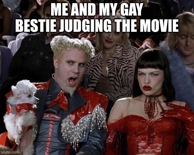 . | ME AND MY GAY BESTIE JUDGING THE MOVIE | image tagged in memes,mugatu so hot right now | made w/ Imgflip meme maker