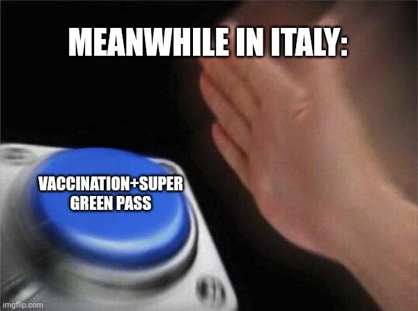 :/ |  MEANWHILE IN ITALY:; VACCINATION+SUPER GREEN PASS | image tagged in memes,blank nut button,coronavirus,covid-19,vaccines,italy | made w/ Imgflip meme maker