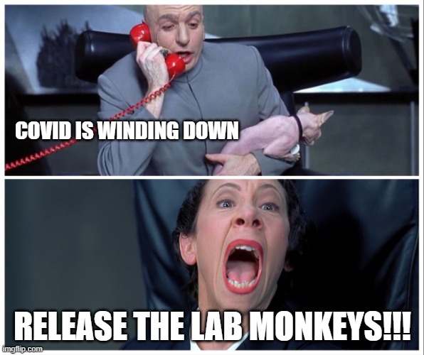 That crash involving Monkeys in Pa? It was NO accident |  COVID IS WINDING DOWN; RELEASE THE LAB MONKEYS!!! | image tagged in dr evil and frau yelling | made w/ Imgflip meme maker