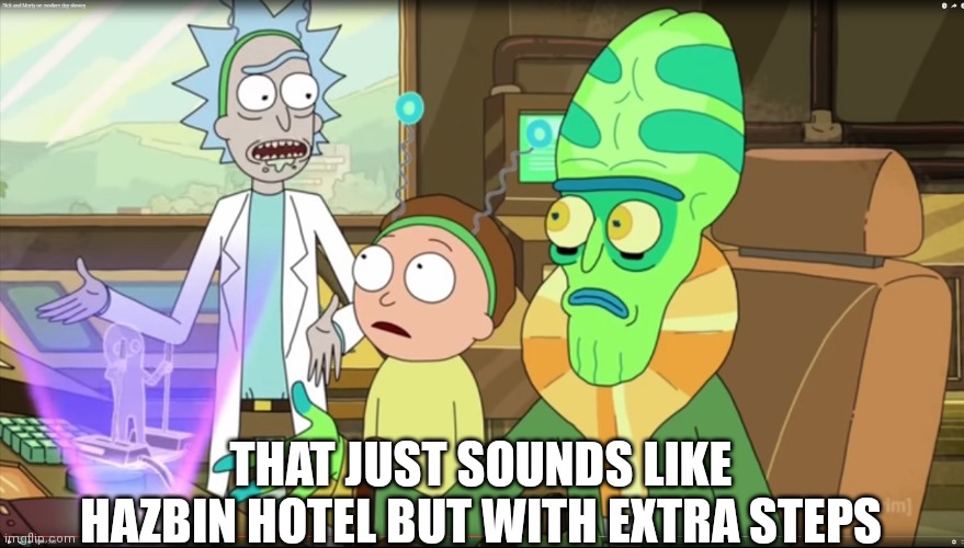 rick and morty slavery with extra steps | THAT JUST SOUNDS LIKE HAZBIN HOTEL BUT WITH EXTRA STEPS | image tagged in rick and morty slavery with extra steps | made w/ Imgflip meme maker