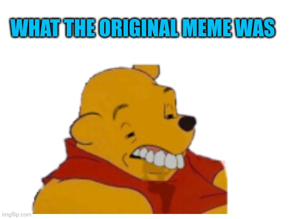 WHAT THE ORIGINAL MEME WAS | made w/ Imgflip meme maker