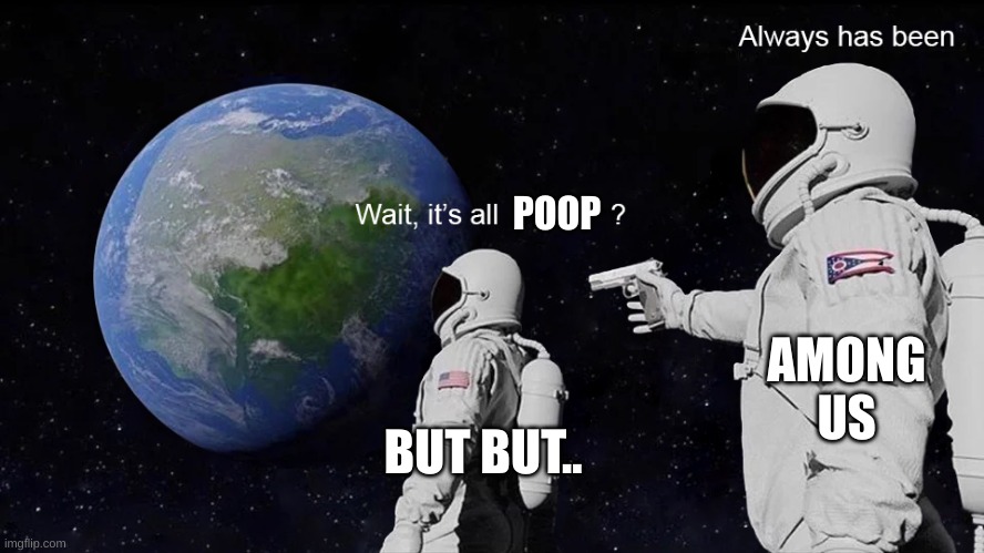 Wait, its all |  POOP; AMONG US; BUT BUT.. | image tagged in wait its all poop | made w/ Imgflip meme maker