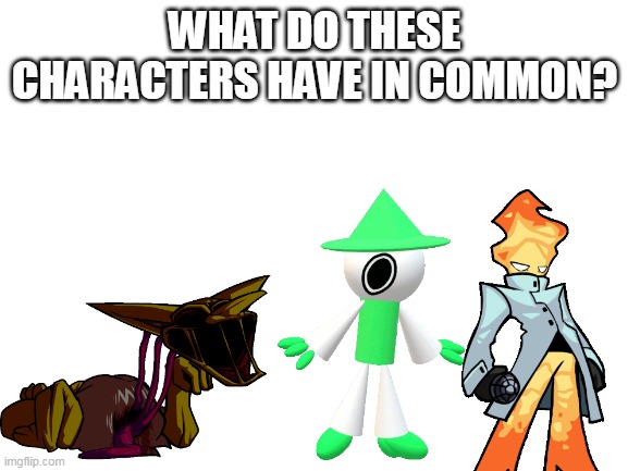 Difficult one. I think | WHAT DO THESE CHARACTERS HAVE IN COMMON? | made w/ Imgflip meme maker