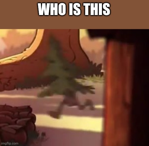 Tree man | WHO IS THIS | image tagged in tree man | made w/ Imgflip meme maker