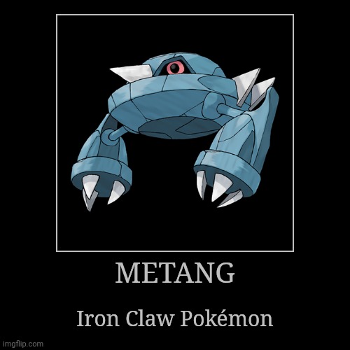 Metang | METANG | Iron Claw Pokémon | image tagged in demotivationals,pokemon,metang | made w/ Imgflip demotivational maker