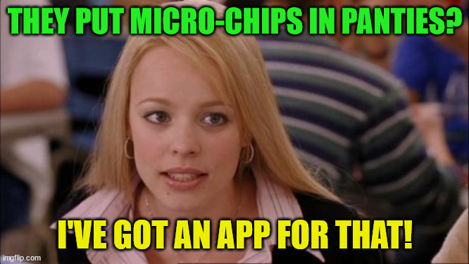 Its Not Going To Happen |  THEY PUT MICRO-CHIPS IN PANTIES? I'VE GOT AN APP FOR THAT! | image tagged in memes,its not going to happen | made w/ Imgflip meme maker