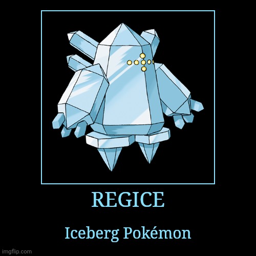 Regice | REGICE | Iceberg Pokémon | image tagged in demotivationals,pokemon,regice | made w/ Imgflip demotivational maker