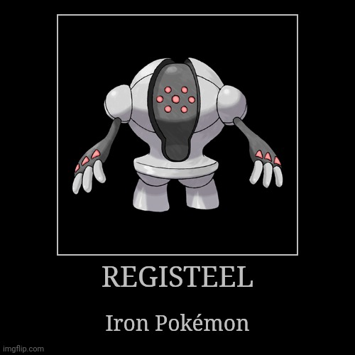 Registeel | REGISTEEL | Iron Pokémon | image tagged in demotivationals,pokemon,registeel | made w/ Imgflip demotivational maker