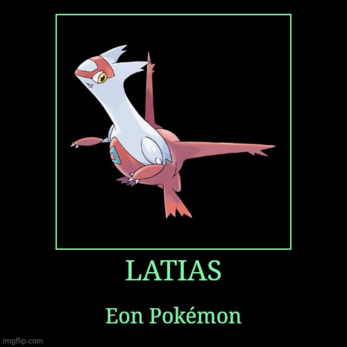 Latias | LATIAS | Eon Pokémon | image tagged in demotivationals,pokemon,latias | made w/ Imgflip demotivational maker