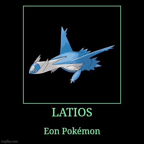 Latios | LATIOS | Eon Pokémon | image tagged in demotivationals,pokemon,latios | made w/ Imgflip demotivational maker