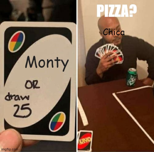 FNaF Security Breach | PIZZA? Chica; Monty | image tagged in memes,uno draw 25 cards | made w/ Imgflip meme maker
