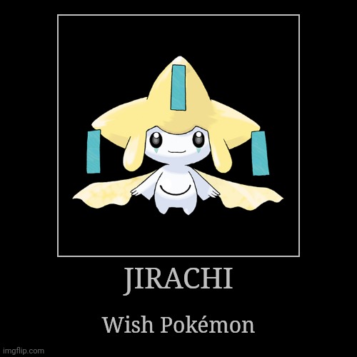 Jirachi | JIRACHI | Wish Pokémon | image tagged in demotivationals,pokemon,jirachi | made w/ Imgflip demotivational maker