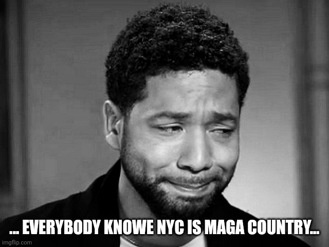Jussie Smollett crying | ... EVERYBODY KNOWE NYC IS MAGA COUNTRY... | image tagged in jussie smollett crying | made w/ Imgflip meme maker